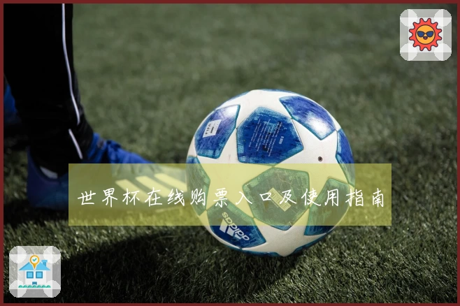 世界杯在线购票入口及使用指南