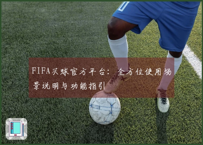 FIFA买球官方平台：全方位使用场景说明与功能指引