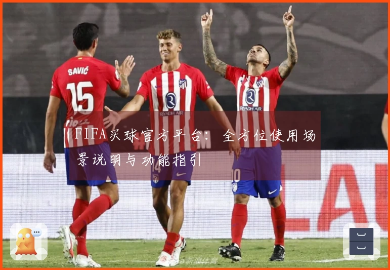 FIFA买球官方平台：全方位使用场景说明与功能指引